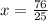 x = \frac{76}{25 \\ }