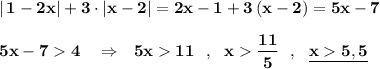 \bf |\, 1-2x|+3\cdot |x-2|=2x-1+3\, (x-2)=5x-75x-7 4\ \ \ \Rightarrow \ \ 5x 11\ \ ,\ \ x \dfrac{11}{5}\ \ ,\ \ \underline{x 5,5}