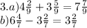 3.a)4 \frac{2}{9} + 3 \frac{5}{9} = 7 \frac{7}{9} \\ b)6 \frac{4}{7} - 3 \frac{2}{7} = 3 \frac{2}{7}