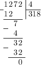 \arraycolsep=0.05em\begin{array}{c c c c r r @{\;}l | l}& 1 & 2 & 7 & 2 & & & \;4 \\\cline{1-1}\cline{8-8}~ & 1 & 2 & & & & & \; 318\\\cline{2-5} & & & 7 & & \\\cline{2-2} & & & 4 & & \\\cline{2-5} & & & 3 & 2 & \\\cline{2-2} & & & 3 & 2 & \\\cline{3-6} & & & &0 & \\\end{array}