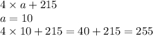 4 \times a + 215 \\ a = 10 \\ 4 \times 10 + 215 = 40 + 215 = 255