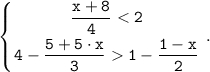 \displaystyle \tt \left \{ {{\dfrac{x+8}{4} < 2} \atop {4-\dfrac{5+5 \cdot x}{3} 1-\dfrac{1-x}{2} }} \right. .