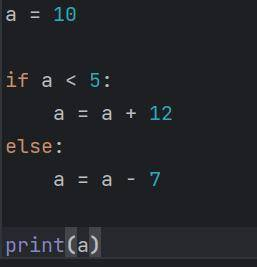 визначте значення змінної а після виконання фрагмента програми, якщо а=10 if a<5a=a+12else:a=а-7