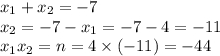 x_{1} + x_{2} = - 7 \\ x_{2} = - 7 - x_{1} = - 7 - 4 = - 11\\ x_{1} x_{2} =n = 4 \times ( - 11) = - 44