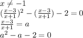 x\neq - 1 \\ ( \frac{x - 3}{x + 1} ) {}^{2} - ( \frac{x - 3}{x + 1} ) - 2 = 0 \\ \frac{x - 3}{x + 1} = a \\ {a}^{2} - a - 2 = 0