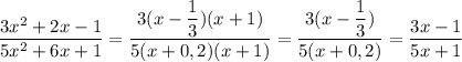 \dfrac{3 {x}^{2} + 2x - 1}{5 {x}^{2} + 6x + 1 } = \dfrac{3(x - \dfrac{1}{3} )(x + 1)}{5(x + 0,2)(x + 1)} = \dfrac{3(x - \dfrac{1}{3})}{5(x + 0,2)} = \dfrac{3x - 1}{5x + 1}
