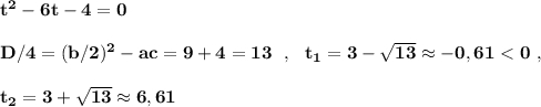 \bf t^2-6t-4=0D/4=(b/2)^2-ac=9+4=13\ \ ,\ \ t_1=3-\sqrt{13}\approx -0,61 < 0\ ,t_2=3+\sqrt{13}\approx 6,61