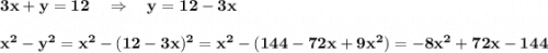 \bf 3x+y=12\ \ \ \Rightarrow \ \ \ y=12-3xx^2-y^2=x^2-(12-3x)^2=x^2-(144-72x+9x^2)=-8x^2+72x-144