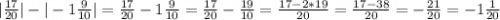 |\frac{17}{20}| - |-1\frac{9}{10} | = \frac{17}{20} - 1\frac{9}{10}=\frac{17}{20} -\frac{19}{10} =\frac{17-2*19}{20} =\frac{17-38}{20}=-\frac{21}{20} =-1\frac{1}{20}