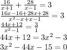 \frac{16}{x+1}+\frac{28}{x-1} =3\\\frac{16x-16+28x+28}{x^{2}-x+x -1} =3\\\frac{44x+12}{x^{2} -1} =\frac{3}{1} \\44x+12=3x^{2} -3\\3x^{2} -44x-15=0