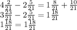 4 \frac{2}{21} - 2 \frac{5}{21} = 1 \frac{8}{21} + \frac{10}{21} \\ 3 \frac{23}{21} - 2 \frac{5}{21} = 1 \frac{18}{21} \\ 1 \frac{18}{21} = 1 \frac{18}{21}