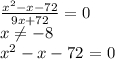 \frac{ {x}^{2} - x - 72 }{9x + 72} = 0 \\ x\neq - 8 \\ {x {}^{2} - x - 72}^{} = 0