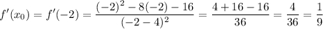 \displaystyle f'(x_0)=f'(-2)=\frac{(-2)^2-8(-2)-16}{(-2-4)^2}=\frac{4+16-16}{36}=\frac{4}{36}=\frac{1}{9}