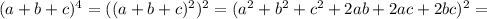 (a+b+c)^4=((a+b+c)^2)^2=(a^2+b^2+c^2+2ab+2ac+2bc)^2=