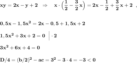 \bf xy=2x-y+2\ \ \Rightarrow \ \ \ x\cdot \Big(\dfrac{1}{2}-\dfrac{3}{2}\, x\Big)=2x-\dfrac{1}{2}+\dfrac{3}{2}\, x+2\ \ ,0,5x-1,5x^2=2x-0,5+1,5x+21,5x^2+3x+2=0\ \ \Big|\cdot 23x^2+6x+4=0D/4=(b/2)^2-ac=3^2-3\cdot 4=-3 < 0