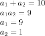 a_{1} + a_{2} = 10 \\ a_{1}a_{2} = 9\\ a_{1} = 9 \\ a_{2} = 1