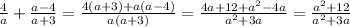 \frac{4}{a} + \frac{a - 4}{a + 3} = \frac{4(a + 3) + a(a - 4)}{a(a + 3)} = \frac{4a + 12 + {a}^{2} - 4a}{ {a}^{2} + 3a } = \frac{ {a}^{2} + 12}{ {a}^{2} + 3a}