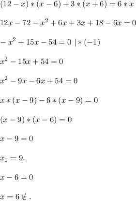 \displaystyle\\(12-x)*(x-6)+3*(x+6)=6*x12x-72-x^2+6x+3x+18-6x=0-x^2+15x-54=0\ |*(-1)x^2-15x+54=0x^2-9x-6x+54=0x*(x-9)-6*(x-9)=0(x-9)*(x-6)=0x-9=0x_1=9.x-6=0x=6\notin.