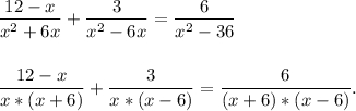 \displaystyle\\\frac{12-x}{x^2+6x} +\frac{3}{x^2-6x} =\frac{6}{x^2-36}frac{12-x}{x*(x+6)}+\frac{3}{x*(x-6)}=\frac{6}{(x+6)*(x-6)}.