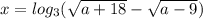 x = log_{3}(\sqrt{a+18}-\sqrt{a-9})