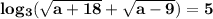 \bf log_{3}(\sqrt{a+18}+\sqrt{a-9})=5