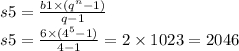s5 = \frac{b1 \times ( {q}^{n} - 1) }{q - 1} \\ s5 = \frac{6 \times ( {4}^{5} - 1)}{4 - 1} = 2 \times 1023 = 2046