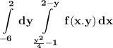 \bf \displaystyle \int\limits_{-6}^2\, dy \int\limits_{\frac{y^2}{4}-1}^{2-y}\, f(x.y)\, dx