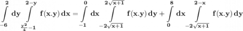 \bf \displaystyle \int\limits_{-6}^2\, dy \int\limits_{\frac{y^2}{4}-1}^{2-y}\, f(x.y)\, dx=\int\limits_{-1}^0\, dx \int\limits_{-2\sqrt{x+1}}^{2\sqrt{x+1}}\, f(x.y)\, dy+\int\limits_{0}^8\, dx \int\limits_{-2\sqrt{x+1}}^{2-x}\, f(x.y)\, dy