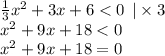 \frac{1}{3} {x}^{2} + 3x + 6 < 0 \: \: | \times 3 \\ {x}^{2} + 9x + 18 < 0 \\ {x}^{2} + 9x + 18 = 0