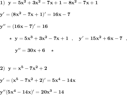 \bf 1)\ \ y=5x^2+3x^2-7x+1=8x^2-7x+1y'=(8x^2-7x+1)'=16x-7y''=(16x-7)'=16{}\ \ \ \ \ \star \ y=5x^3+3x^2-7x+1\ \ ,\ \ \ y'=15x^2+6x-7\ \ ,{}\qquad \ \ \ y''=30x+6\ \ \ \star 2)\ \ y=x^5-7x^2+2y'=(x^5-7x^2+2)'=5x^4-14xy''(5x^4-14x)'=20x^3-14