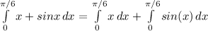 \int\limits^{\pi / 6}_0 {x + sinx} \, dx = \int\limits^{\pi / 6}_0 {x} \, dx + \int\limits^{\pi / 6}_0 {sin(x)} \, dx