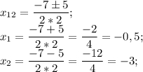 \displaystyle x_{12} = \frac{-7 \pm 5}{2*2};\\ x_{1} = \frac{-7 + 5}{2*2} = \frac{-2}{4}=-0,5 ;\\ x_{2} = \frac{-7 - 5}{2*2} = \frac{-12}{4}=-3 ;