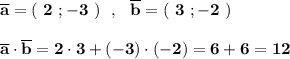 \bf \overline{a}=(\ 2\ ;-3\ )\ \ ,\ \ \overline{b}=(\ 3\ ;-2\ ) \overline{a}\cdot \overline{b}=2\cdot 3+(-3)\cdot (-2)=6+6=12