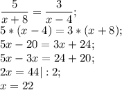 \displaystyle \frac{5}{x+8}=\frac{3}{x-4};\\5*(x-4)=3*(x+8);\\5x-20=3x+24;\\5x-3x=24+20;\\2x=44|:2;\\x=22