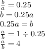 \frac{b}{a} = 0.25 \\ b = 0.25a \\ 0.25a = b \\ \frac{a}{b} = 1 \div 0.25 \\ \frac{a}{b} = 4