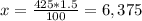 x=\frac{425*1.5}{100}= 6,375