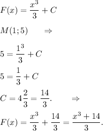 \displaystyle\\F(x)=\frac{x^3}{3} +CM(1;5)\ \ \ \ \ \Rightarrow5=\frac{1^3}{3}+C5=\frac{1}{3} +CC=4\frac{2}{3}=\frac{14}{3}.\ \ \ \ \ \ \Rightarrow F(x)=\frac{x^3}{3} +\frac{14}{3} =\frac{x^3+14}{3} .