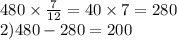 480 \times \frac{7}{12} = 40 \times 7 = 280 \\ 2)480 - 280 = 200