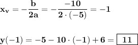 \bf x_{v}=-\dfrac{b}{2a}=-\dfrac{-10}{2\cdot (-5)}=-1y(-1)=-5-10\cdot (-1)+6=\boxed{\bf \ 11\ }