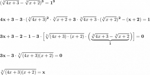 \displaystyle\bf\\(\sqrt[3]{4x+3} -\sqrt[3]{x+2} )^{3} =1^{3} 4x+3-3\cdot(\sqrt[3]{4x+3} )^{2} \cdot \sqrt[3]{x+2} +3\cdot \sqrt[3]{4x+3} \cdot(\sqrt[3]{x+2} )^{2} -(x+2)=13x+3-2-1-3\cdot\Big[\sqrt[3]{(4x+3)\cdot(x+2)} \cdot \Big(\underbrace{\sqrt[3]{4x+3} -\sqrt[3]{x+2}}_{1} \Big)\Big]=03x-3\cdot\sqrt[3]{(4x+3)(x+2)}=0sqrt[3]{(4x+3)(x+2)}=x