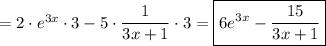 =2\cdot e^{3x}\cdot3-5\cdot\dfrac{1}{3x+1} \cdot 3=\boxed{6e^{3x}-\dfrac{15}{3x+1} }