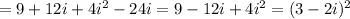 =9+12i+4i^2-24i=9-12i+4i^2=(3-2i)^2