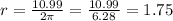 r = \frac{10.99}{2\pi} = \frac{10.99}{6.28} = 1.75