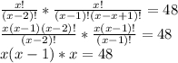 \frac{x!}{(x-2)!}*\frac{x!}{(x-1)!(x-x+1)!}=48\\ \frac{x(x-1)(x-2)!}{(x-2)!}*\frac{x(x-1)!}{(x-1)!}=48\\ x(x-1)*x=48