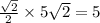 \frac{ \sqrt{2} }{2} \times 5 \sqrt{2} = 5